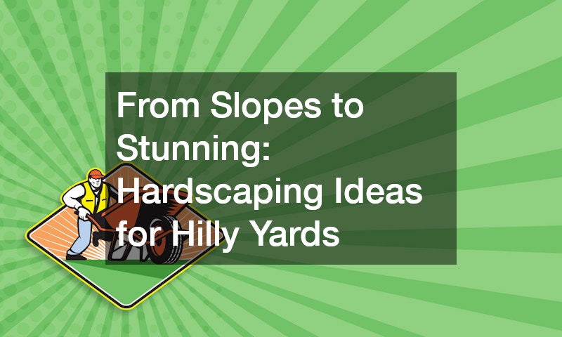 From Slopes to Stunning: Hardscaping Ideas for Hilly Yards
