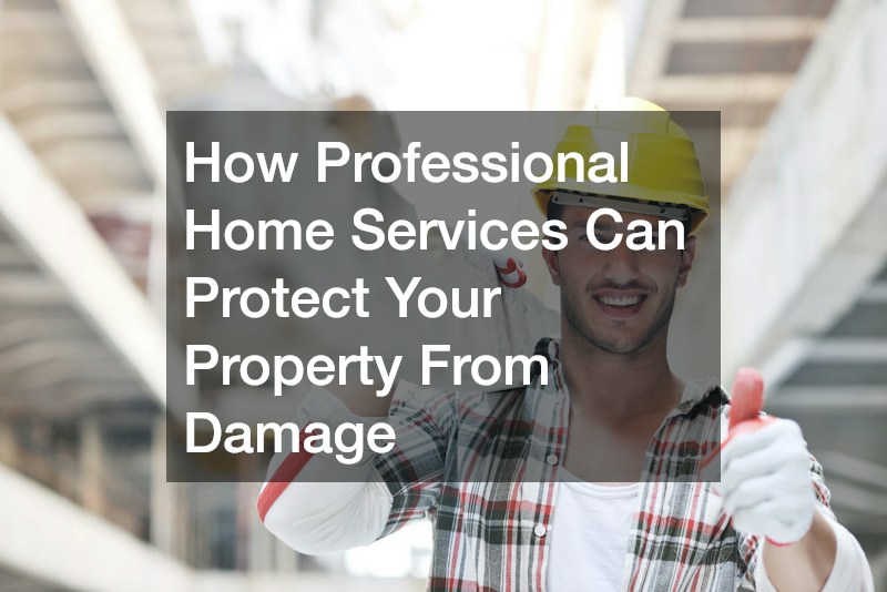 How Professional Home Services Can Protect Your Property From Damage